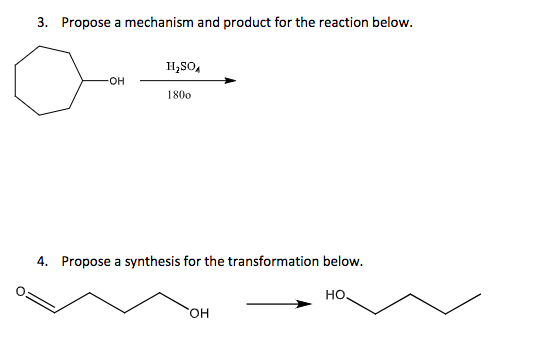 3. Propose a mechanism and product for the reaction below.
-OH
H₂SO
1800
4. Propose a synthesis for the transformation below.
OH
НО.