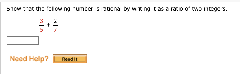 Show that the following number is rational by writing it as a ratio of two integers.
3
2
+
5 7
-
Need Help?
Read It
