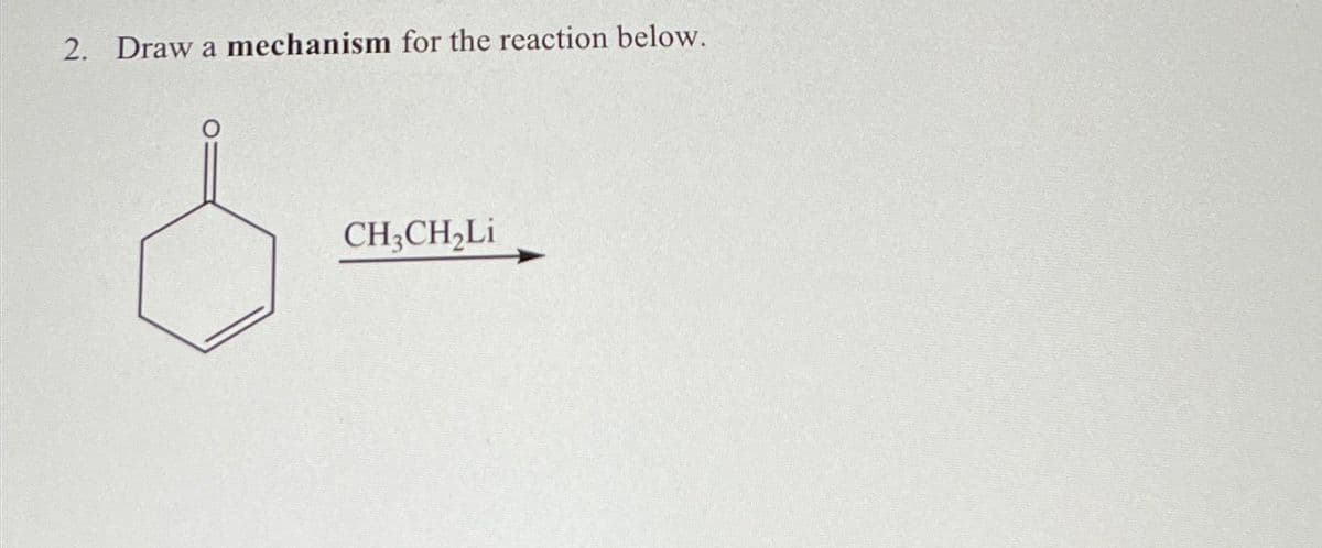 2. Draw a mechanism for the reaction below.
CH3CH₂Li