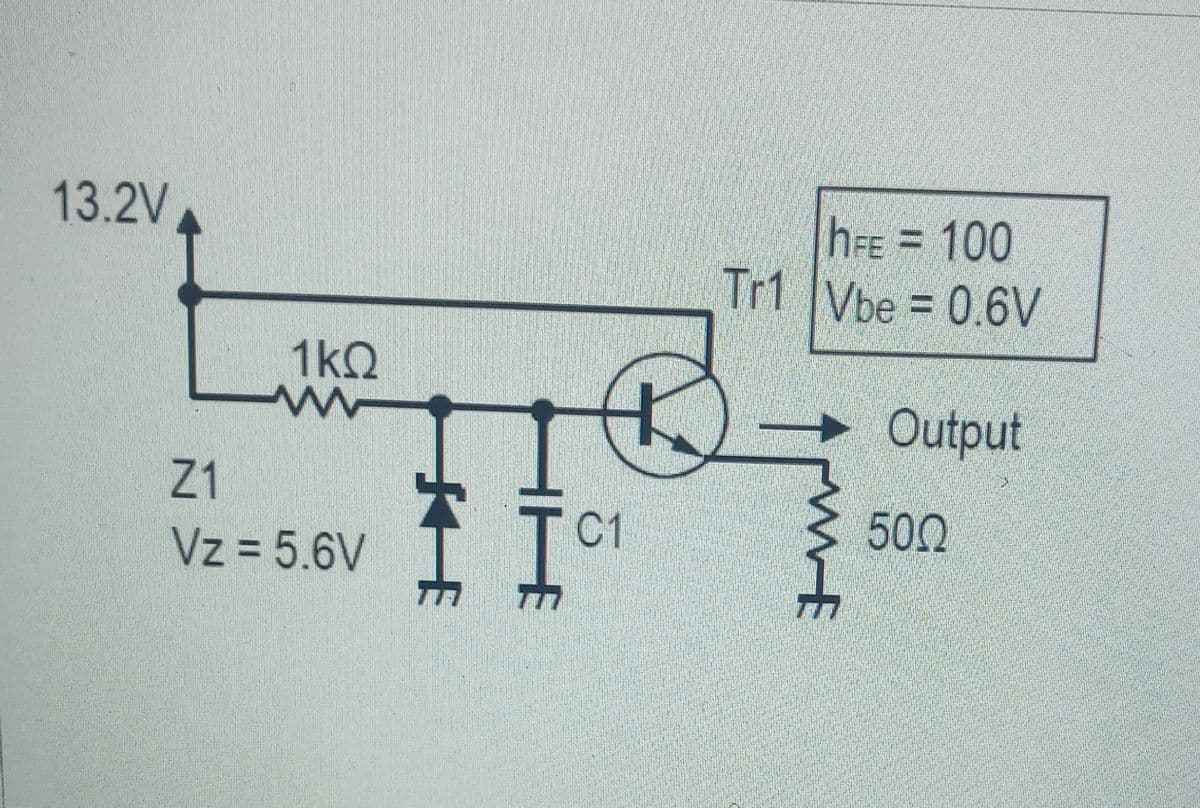 13.2V
1kQ
ww
Z1
Vz = 5.6V
*
HE
C1
hFE = 100
Tr1 Vbe = 0.6V
► Output
500
WE