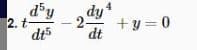 dy
2. t
dt5
dy
- 2-
+y = 0
dt
