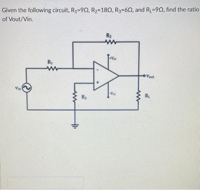 Given the following circuit, R₁-902, R₂=1802, R3-602, and R₁-902, find the ratio
of Vout/Vin.
Vin
R₁
www
R₁
R₂
Tec
No
- Vout
R₁