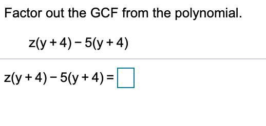 Factor out the GCF from the polynomial.
z(y + 4) – 5(y + 4)
z(y + 4) – 5(y + 4) =|
