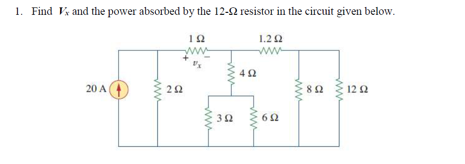 1. Find Vx and the power absorbed by the 12-2 resistor in the circuit given below.
1.2 2
ww
+
20 A
8Ω
12 Ω
3Ω
ww
ww
ww
