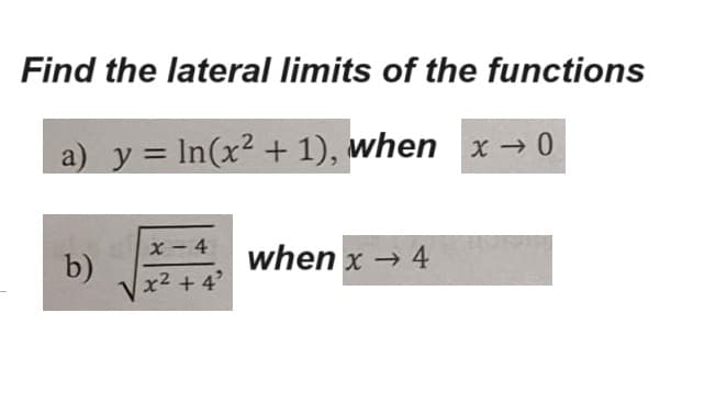 Find the lateral limits of the functions
a) y = ln(x² + 1), when x → 0
b)
x-4
x² + 4'
when x → 4