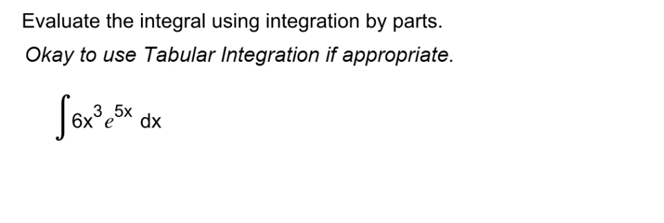 Evaluate the integral using integration by parts.
Okay to use Tabular Integration if appropriate.
3 5x
Sex³.³ dx