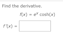 Find the derivative.
f(x) = ex cosh(x)
%3D
f'(x) =

