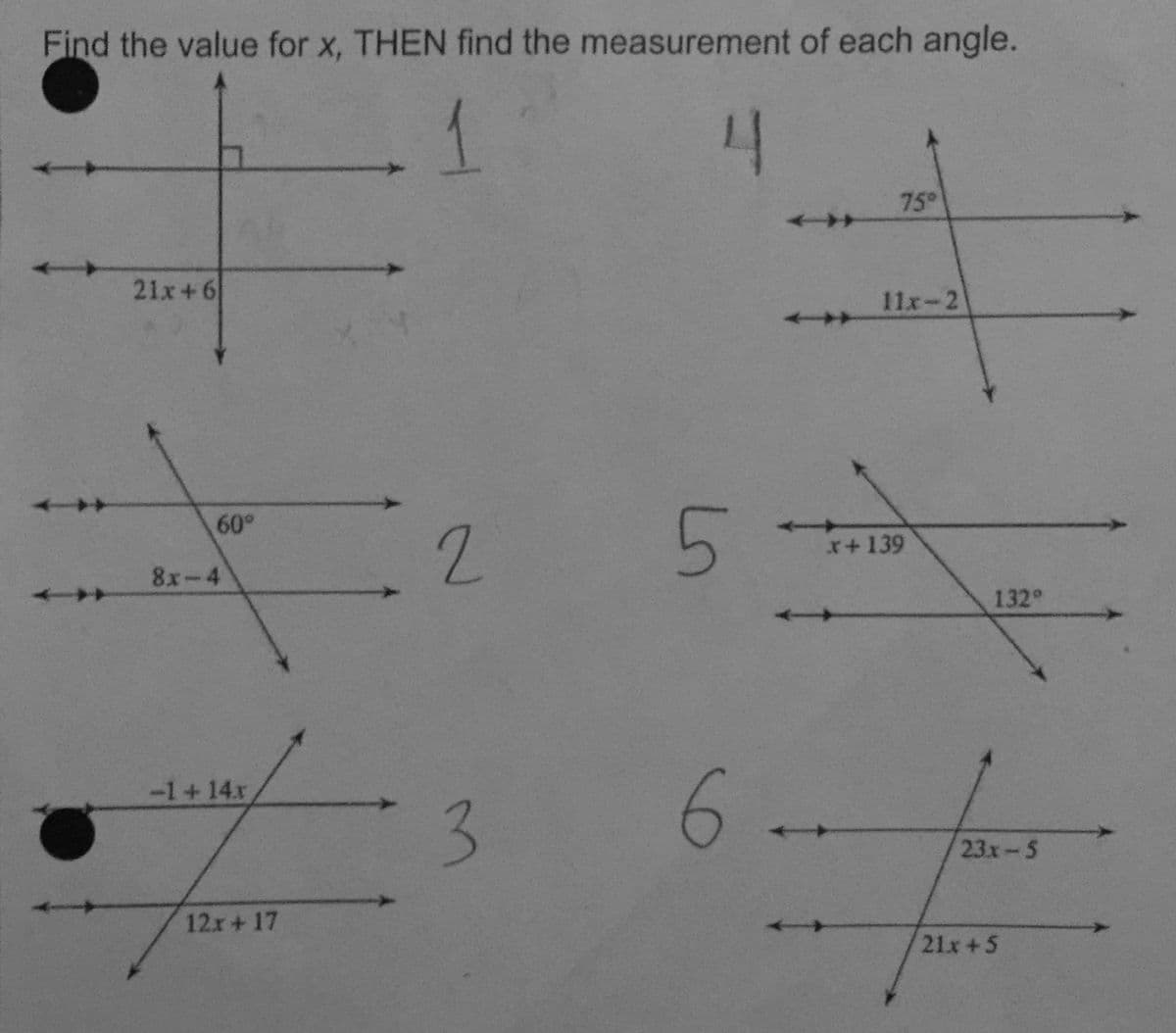 Find the value for x, THEN find the measurement of each angle.
1
21x+6
60°
8x-4
-1+14x
12x+17
2
3
4
5
6.
75°
11x-2
x+139
132°
23x-S
21x+5