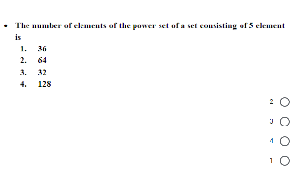 • The number of elements of the power set of a set consisting of 5 element
is
1.
36
2.
64
3.
32
4.
128
3
1 0
