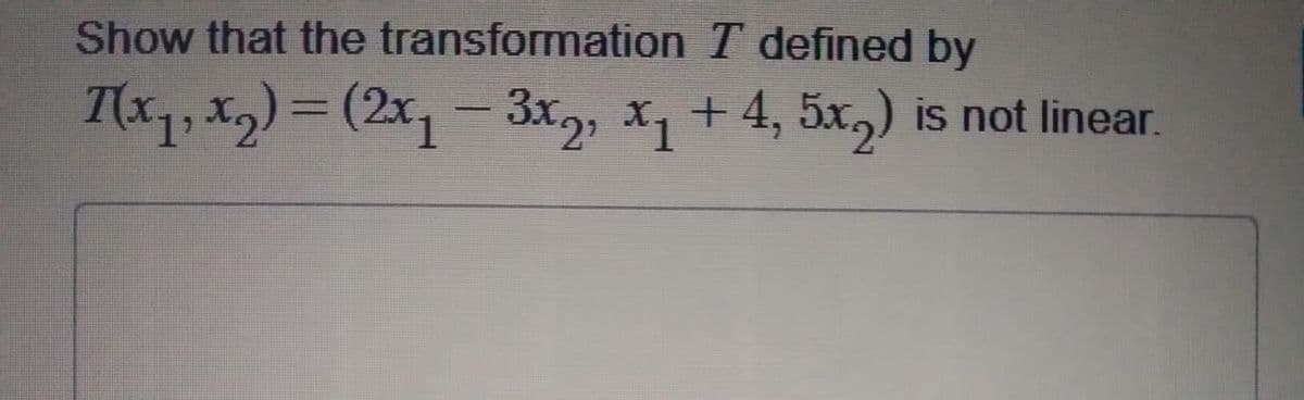 Show that the transformation T defined by
T(x1, X2) = (2x,- 3x,, x1 +4, 5x,) is not linear.
%3D
