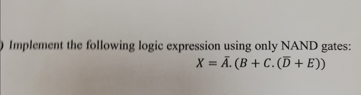 Implement the following logic expression using only NAND gates:
X = Ā. (B + C.(D + E))
