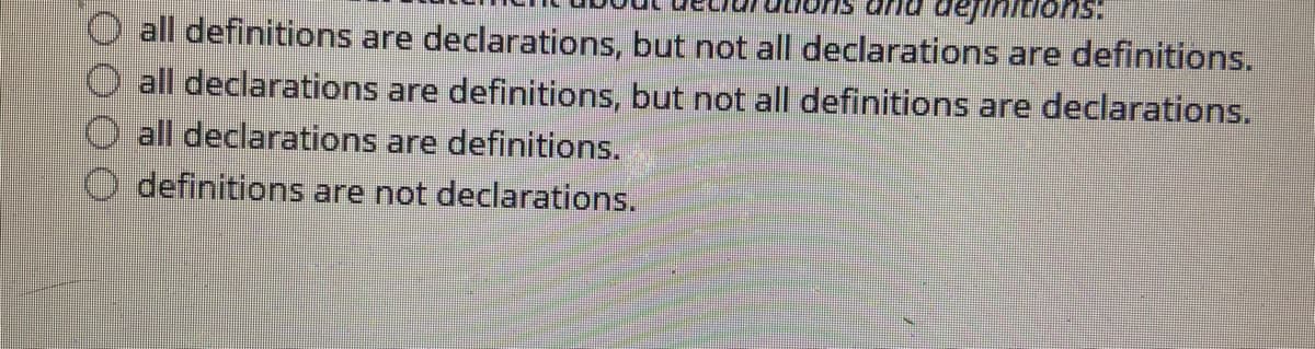 :suonruilan
all definitions are declarations, but not all declarations are definitions.
all declarations are definitions, but not all definitions are declarations.
all declarations are definitions.
definitions are not declarations.
0000
