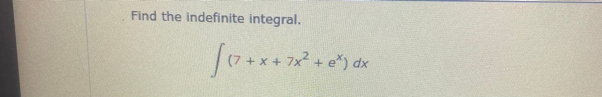 Find the indefinite integral.
(7+x + 7x+
+ e*) dx

