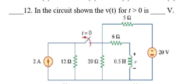 12. In the circuit shown the v(t) for t> 0 is
V.
-ww
ww
) 20 V
2 A 4
120
20 0
0.5 H
