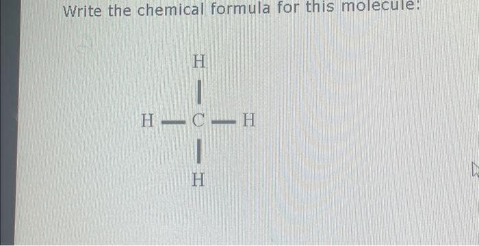 Write the chemical formula for this molecule:
H
H CH
|
H
1