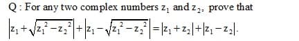 Q: For any two complex numbers z, and z,, prove that
2
2
