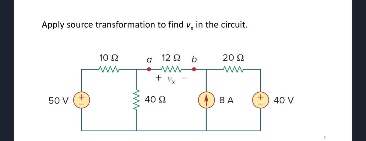 Apply source transformation to find v in the circuit.
50 V
+
10 Ω
Μ
a 12Ω b
+
40 Ω
20 Ω
Μ
8A
+
40 V
3