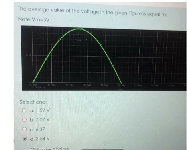 The average value of the voltage in the given Figure is equal to:
Note Vm=5V
6.0V
30.0
Select one:
O a. 1.59 V
O b. 7.07 V
O c. 6.37
Od. 3.54 V
Clear my choice
31.5mm