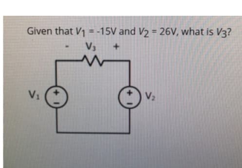 Given that V₁ = -15V and V₂ = 26V, what is V3?
V3
V₁
V₂