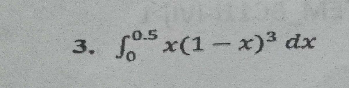 0.5
3. f5 x(1-x)³ dx