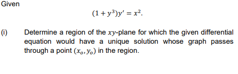 Given
(1+ y³)y' = x².
(i)
Determine a region of the xy-plane for which the given differential
equation would have a unique solution whose graph passes
through a point (Xo,Yo) in the region.
