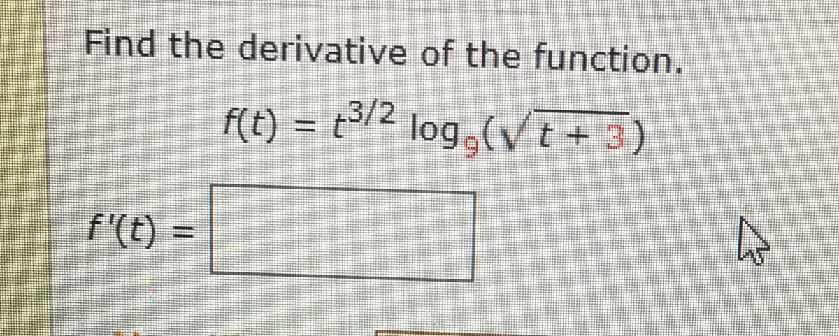 Find the derivative of the function.
f(t)
= t/2 log,(vt+ 3)
%3D
f'(t) =
