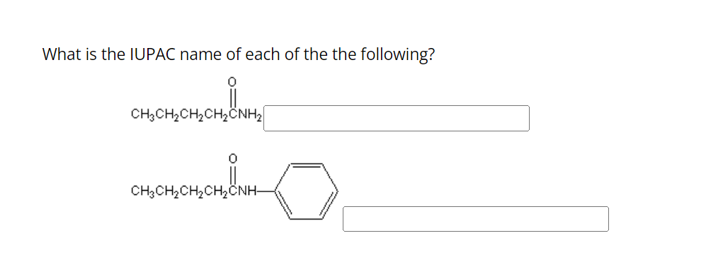 What is the IUPAC name of each of the the following?
CH3CH₂CH₂CH₂CNH₂
CH3CH₂CH₂CH₂CNH-