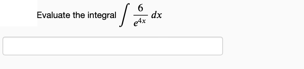 Evaluate the integral
S
6
e4x
dx