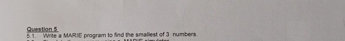 Question 5
Write a MARIE program to find the smallest of 3 numbers.
5.1.
MARIE gimulotor
