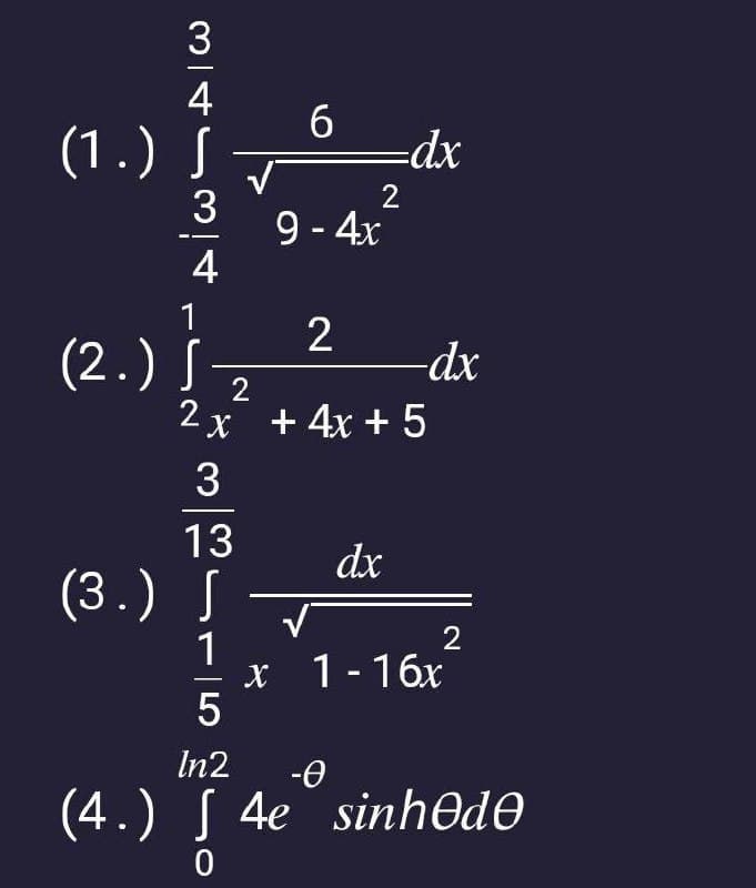 31443
(1.) S
4
1
(2.) S
2 x
2
x
3
13
(3.) S
Glan
6
2
9 - 4x
=dx
2
+4x + 5
dx
-dx
✓
x 1-16x
2
In 2
-0
(4.) 4e sinhədə
ļ