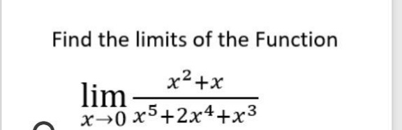 Find the limits of the Function
x²+x
lim
x→0 x5+2x4+x³
3
