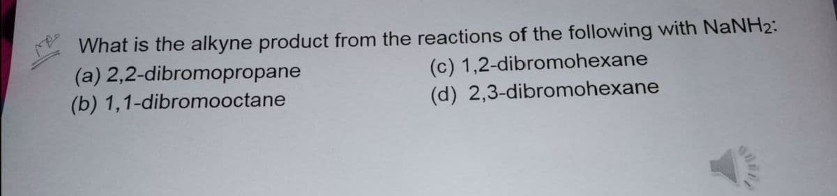 What is the alkyne product from the reactions of the following with NaNH2:
(a) 2,2-dibromopropane
(b) 1,1-dibromooctane
(c) 1,2-dibromohexane
(d) 2,3-dibromohexane
