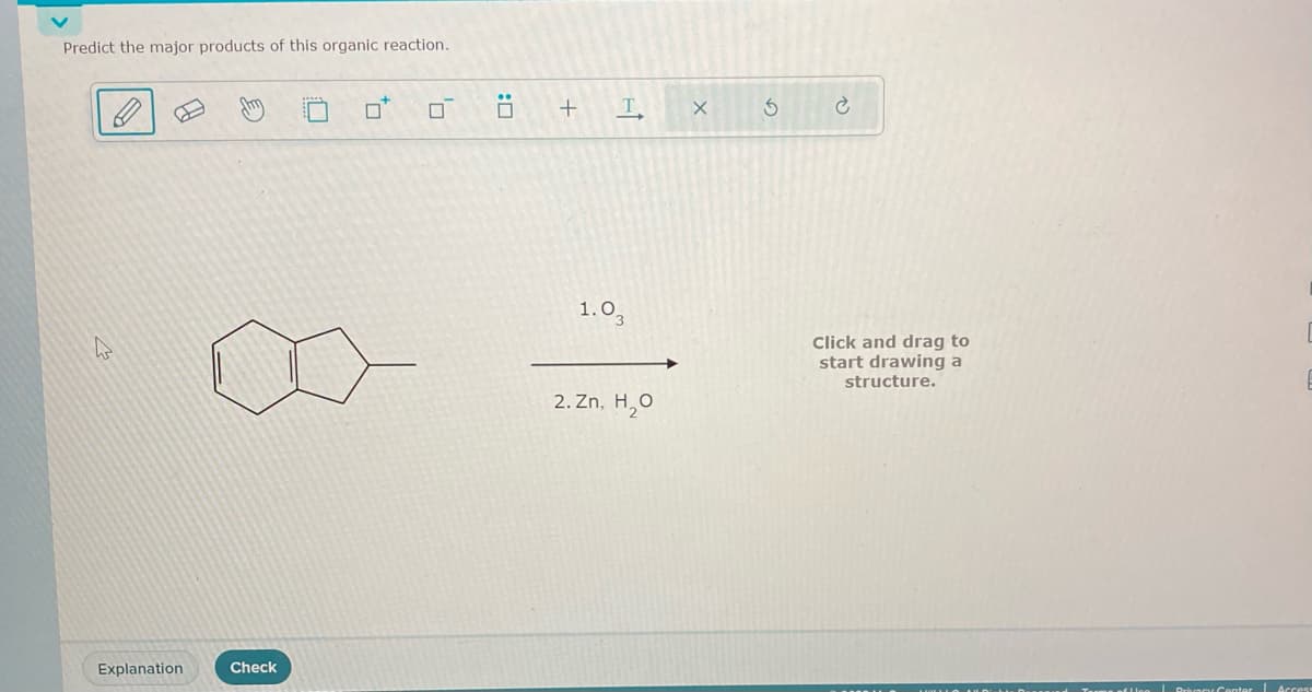Predict the major products of this organic reaction.
k
Explanation
Check
☐
:0
+
T
1.03
2. Zn, H₂O
X
S
Click and drag to
start drawing a
structure.