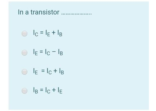 In a transistor
c = E + IB
E = IC - IB
E = IC + IB
IB = IC + le
******