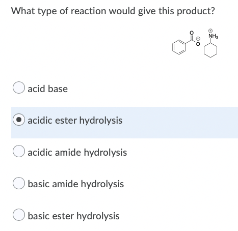 What type of reaction would give this product?
acid base
acidic ester hydrolysis
O acidic amide hydrolysis
basic amide hydrolysis
basic ester hydrolysis
NH₂