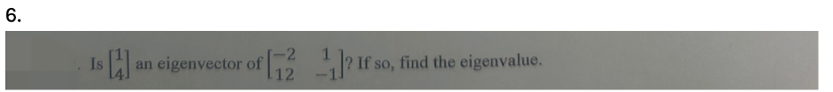 6.
Is
H
-2
an eigenvector of
[21]? If so,
? If so, find the eigenvalue.