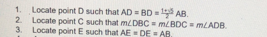 Locate point D such that AD = BD = 15 AB.
Locate point C such that mLDBC = MLBDC = MLADB.
3.
1.
2.
Locate point E such that AE = DE = AB
