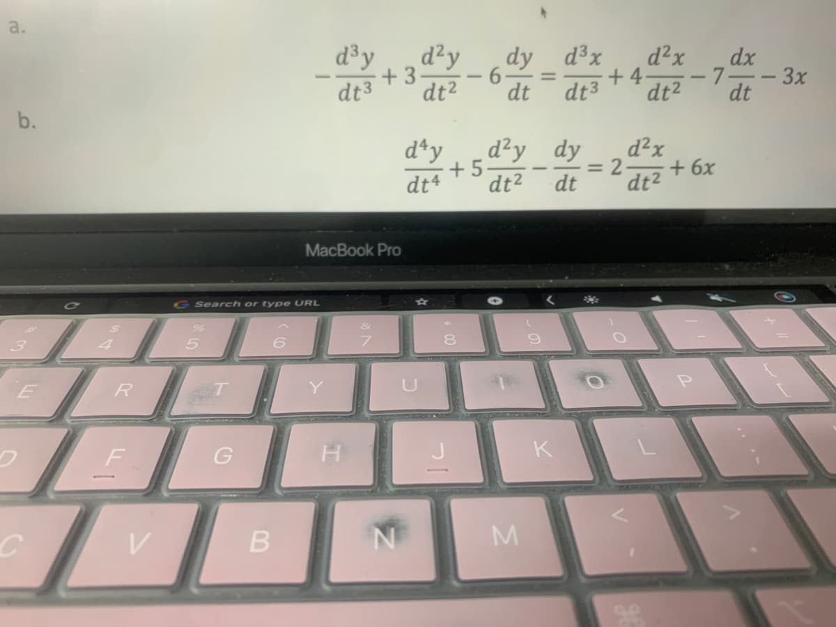 a.
b.
2
E
R
F
G Search or type URL
%
5
G
6
B
d³y
dt3
MacBook Pro
Y
d²y
+3-
dt²
H
N
day
dt4
8
dy d³x
+5.
6- =
d²x
+4.
dt dt3 dt² dt
d²y dy
dt²
dt
M
K
= 2
=
d²x
dt²
dx
-7--3x
+6x
P