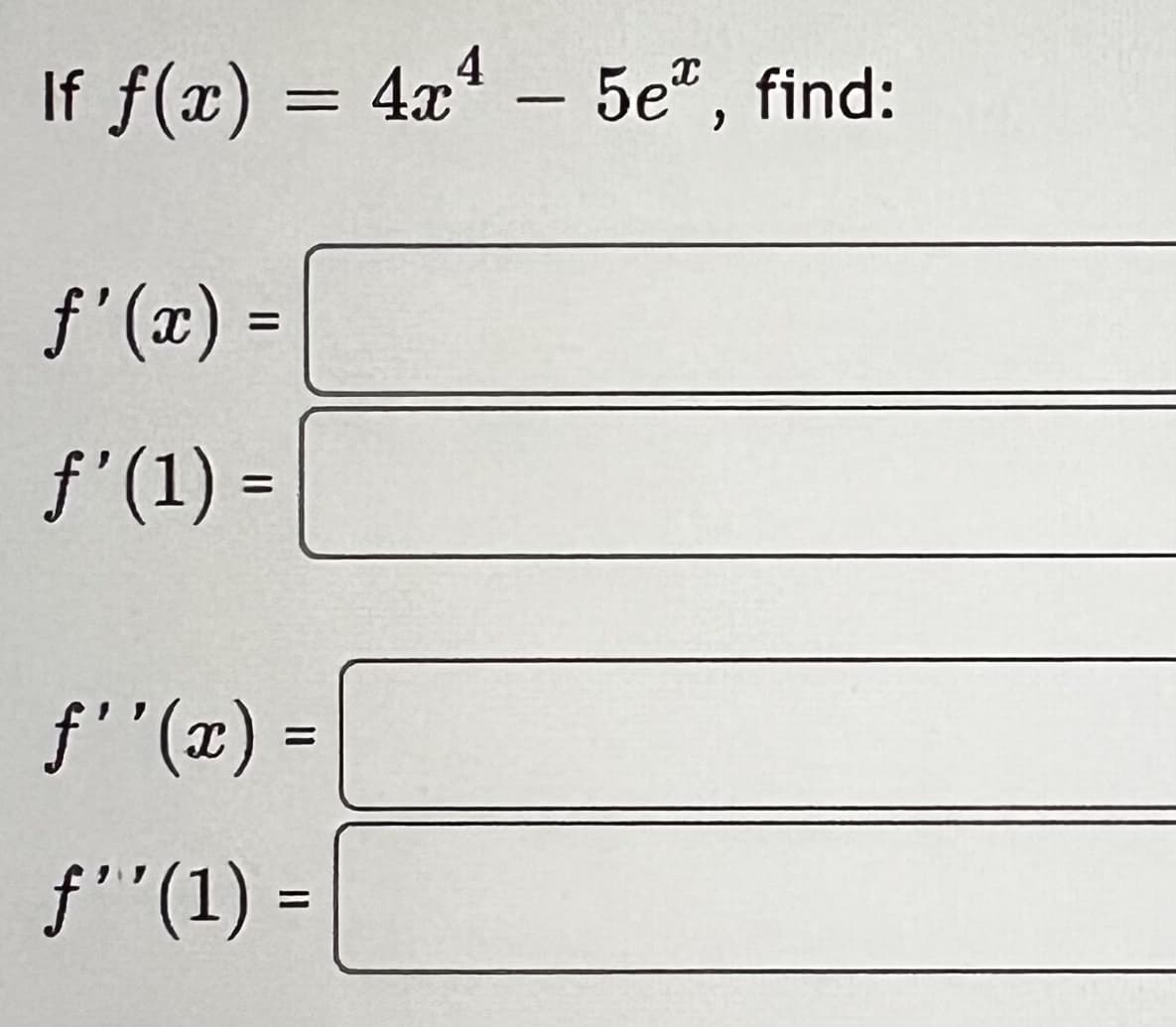 If f(x) = 4x4 - 5e, find:
ƒ'(x) =
ƒ' (1) =
ƒ''(x) =
f''(1) =