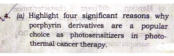 noitesinatosedo
insya Dib
notast
4. (a) Highlight four significant reasons why
porphyrin derivatives are a popular
Ochoice as photosensitizers in photo-
thermal cancer therapy.
ortan