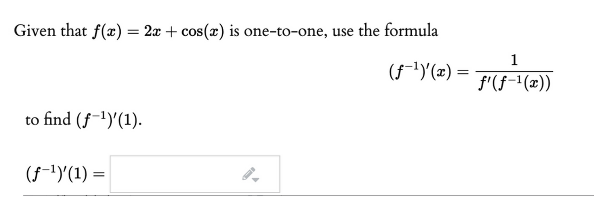 Given that f(æ) = 2x + cos(x) is one-to-one, use the formula
1
(f-1)(2) =
f'(f-'(x))
to find (ƒ-1)'(1).
(f-1)(1) =
