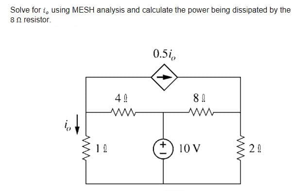 Solve for i, using MESH analysis and calculate the power being dissipated by the
8Ω resistor
0.5i,
4 4
8 A
12
10 V
