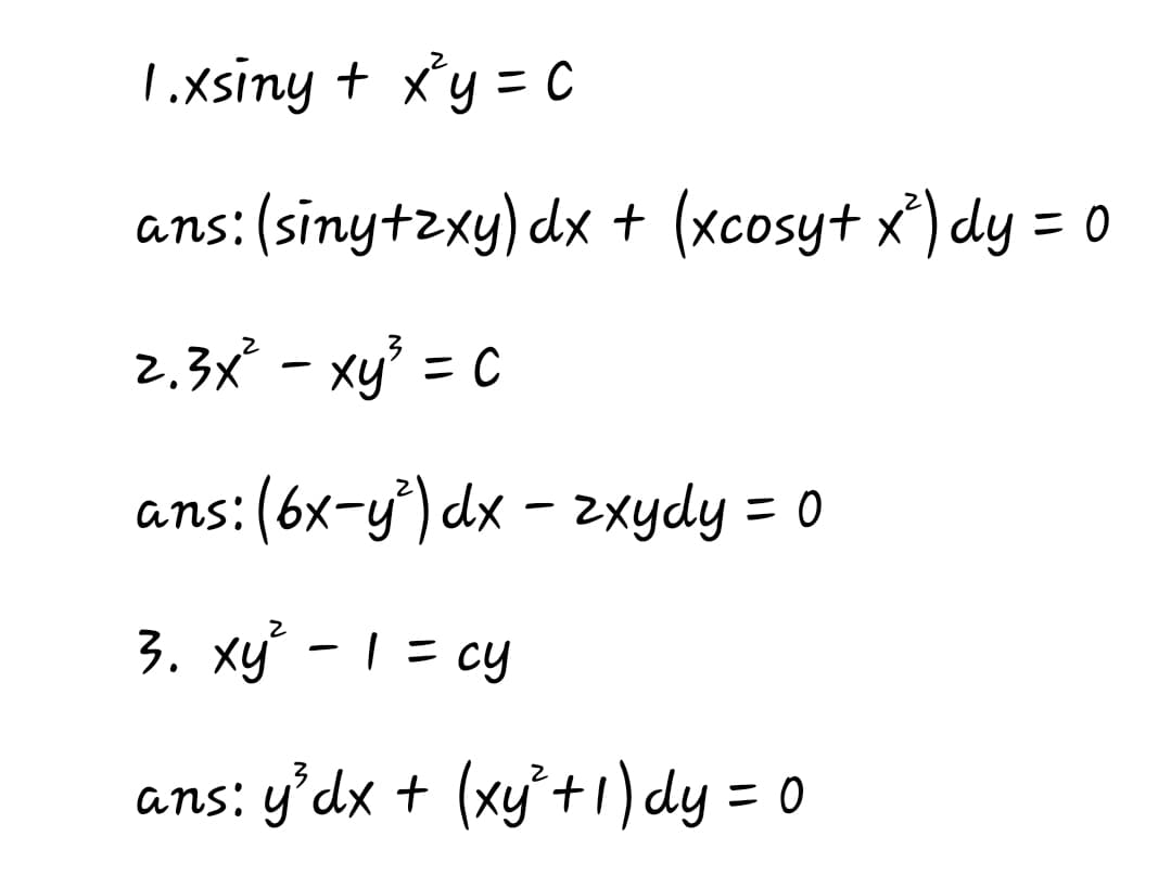 I.xsiny + xy = C
ans:(sinytzxy) dx + (xcosyt x') dy = 0
2.3x - xy = C
ans:(6x-y') dx - zxydy = 0
%3D
3. xy - 1 = cy
ans: y’dx + (xy'+1) dy = 0
