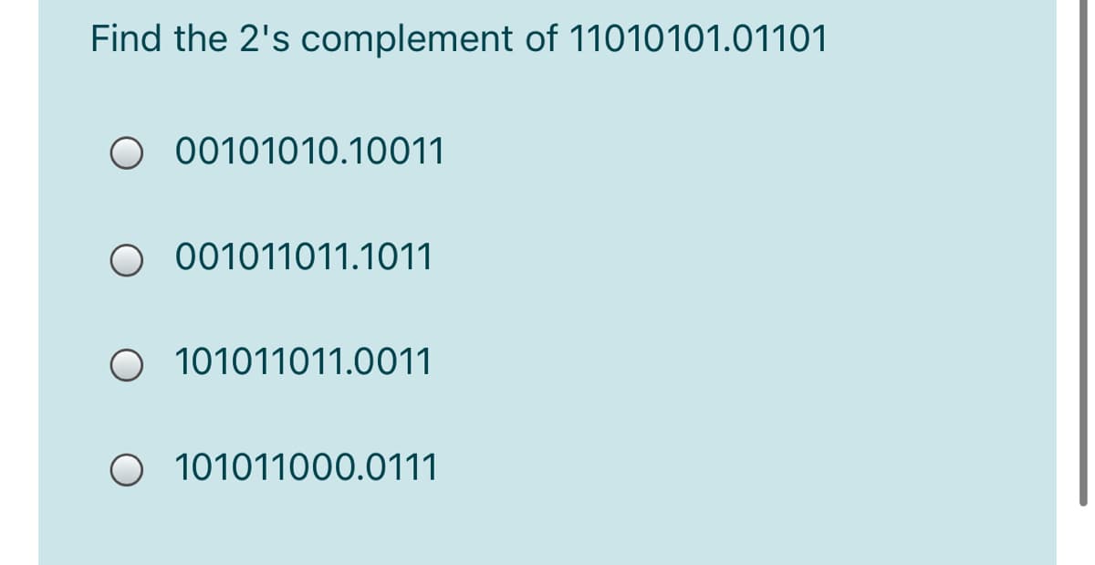 Find the 2's complement of 11010101.01101
O 00101010.10011
O 001011011.1011
O 101011011.0011
O 101011000.0111
