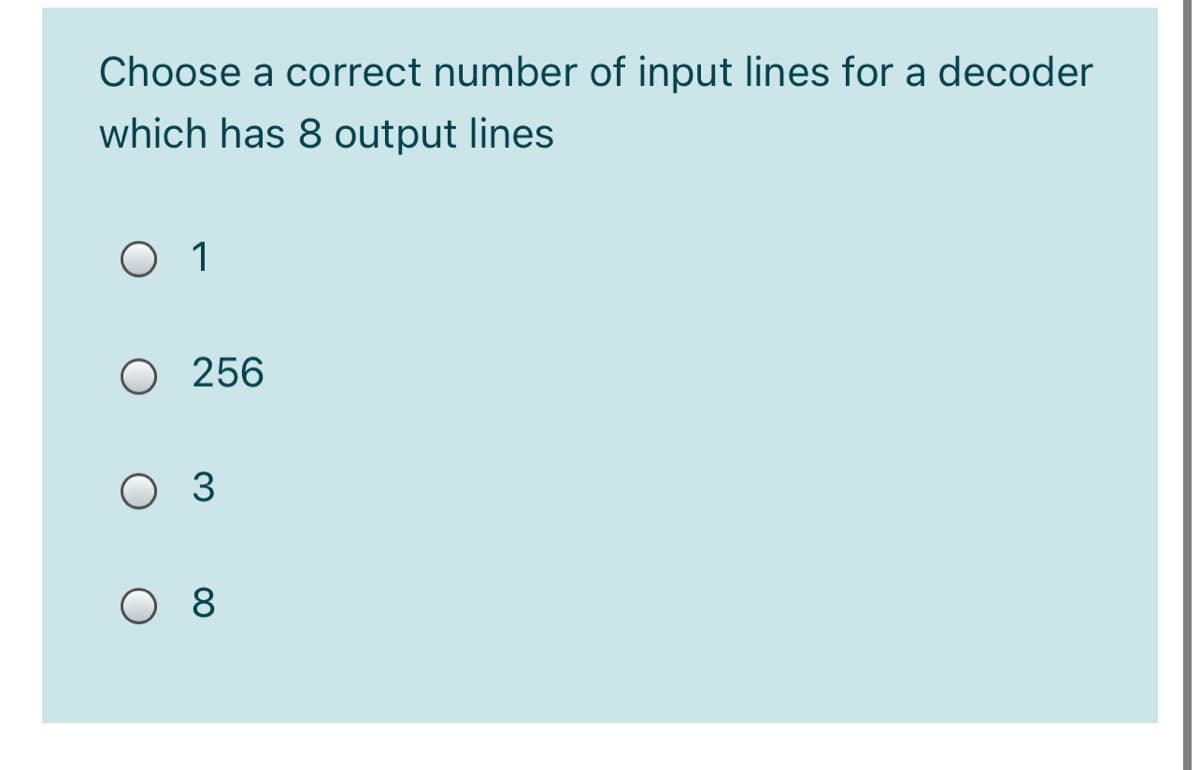 Choose a correct number of input lines for a decoder
which has 8 output lines
O 1
O 256
O 3
8.
