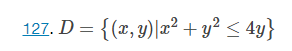 127. D = {(x, y) |x² + y² ≤ 4y}