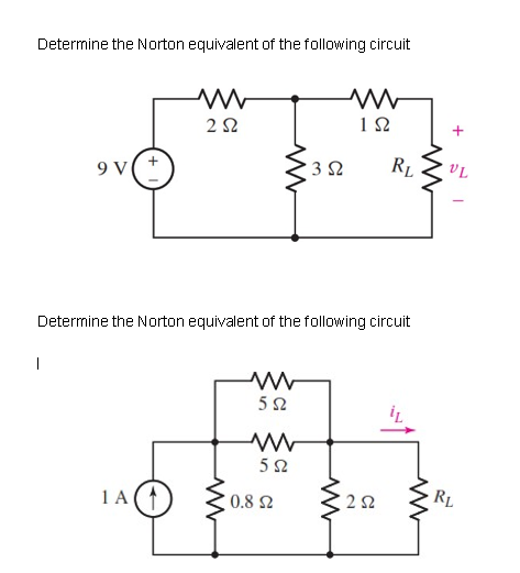 Determine the Norton equivalent of the following circuit
+
9 v( +
RL
VL
Determine the Norton equivalent of the following circuit
|
RL
1A (1)
0.8 2
