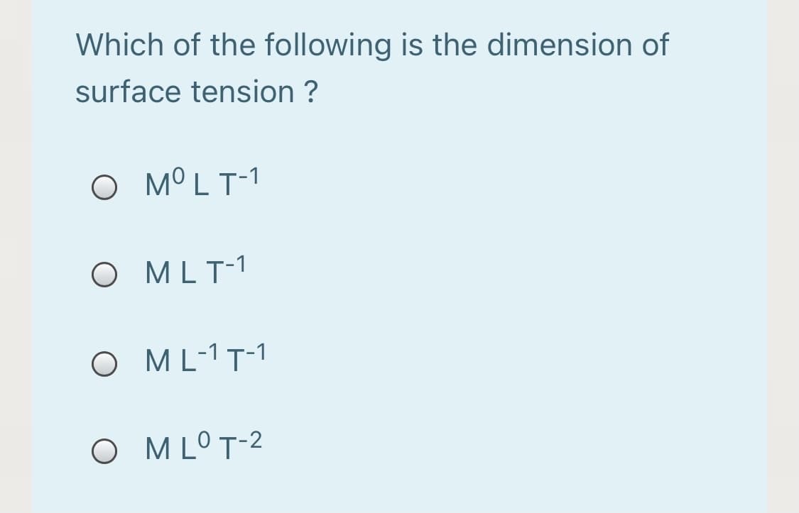 Which of the following is the dimension of
surface tension ?
O MºLT-1
O MLT-1
O ML-1T-1
O MLOT-2
