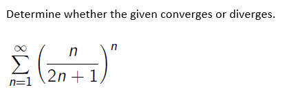 Determine whether the given converges or diverges.
n
Σ
2n + 1
n=1
