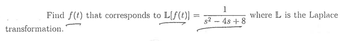 Find f(t) that corresponds to L[f(t)]
transformation.
1
===
where L is the Laplace
$2
- 4s8